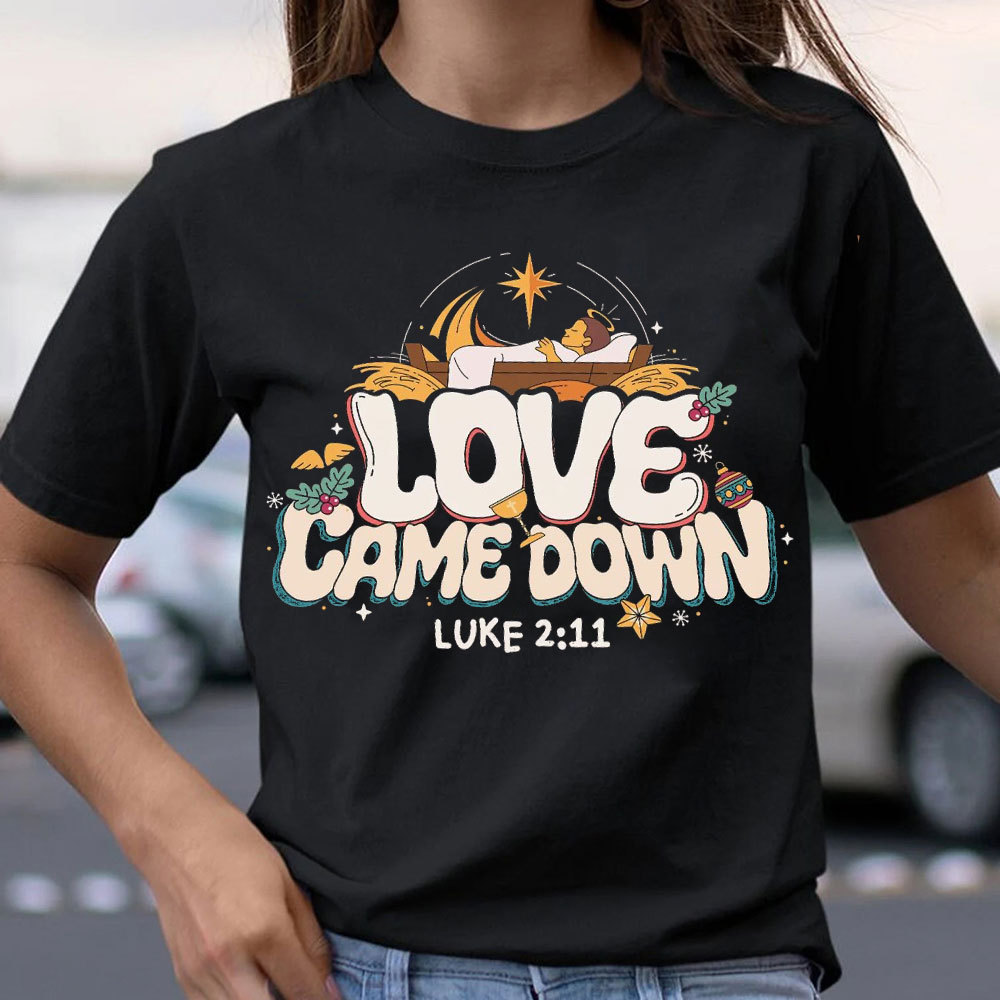 Love Came Down Christmas Christian T-Shirt