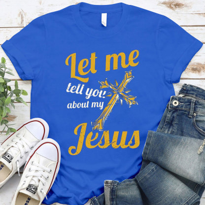 Let Me Tell You About Jesus Christian T-Shirt