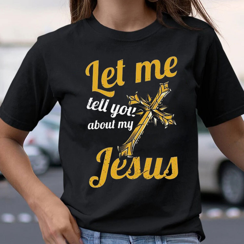 Let Me Tell You About Jesus Christian T-Shirt