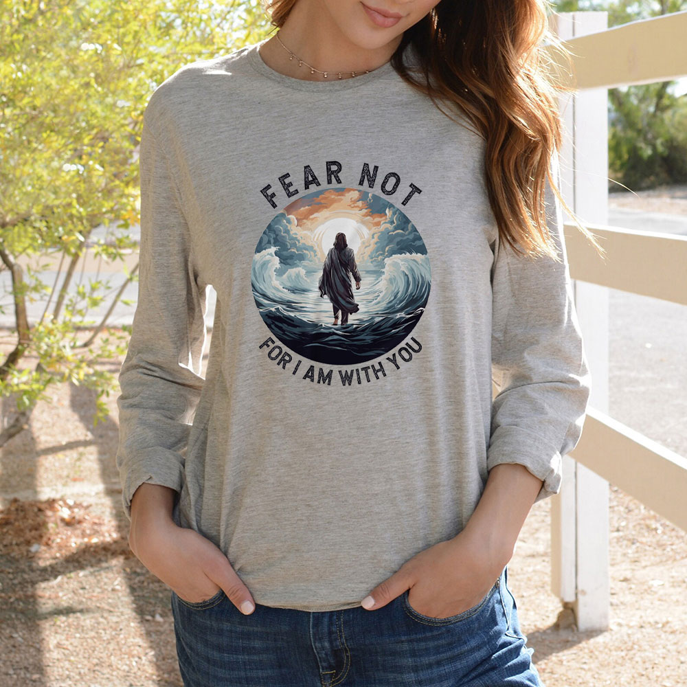 Fear Not For I Am With You Christian Long Sleeve T-Shirt