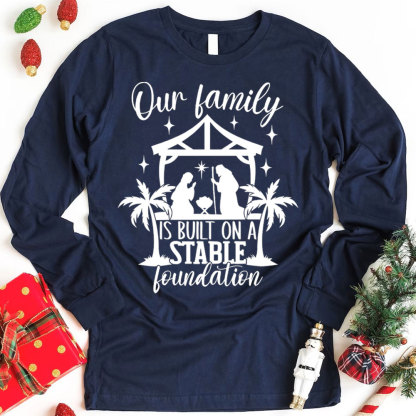 Our Family Is Built On A Stable Foundation Christmas Long Sleeve T-Shirt