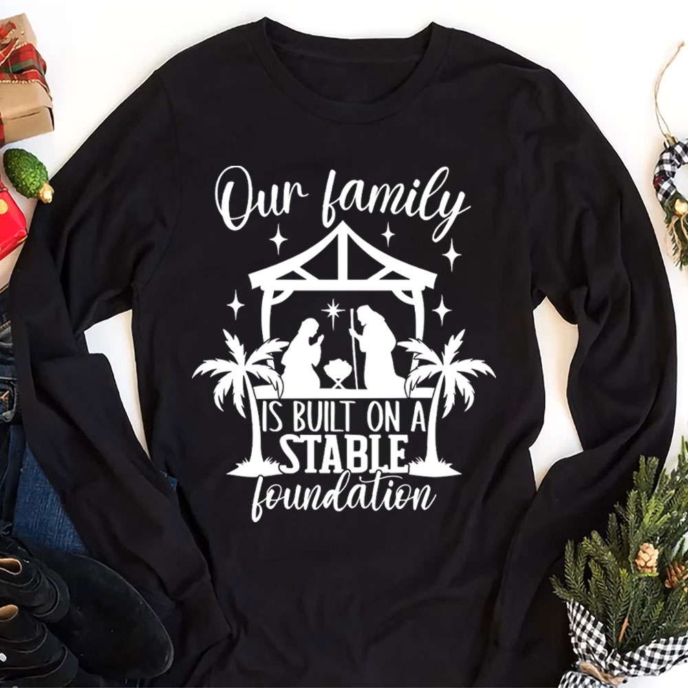 Our Family Is Built On A Stable Foundation Christmas Long Sleeve T-Shirt