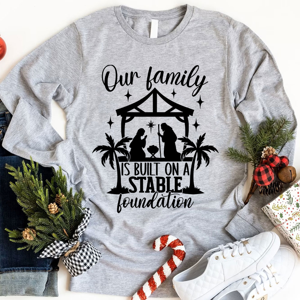 Our Family Is Built On A Stable Foundation Christmas Long Sleeve T-Shirt
