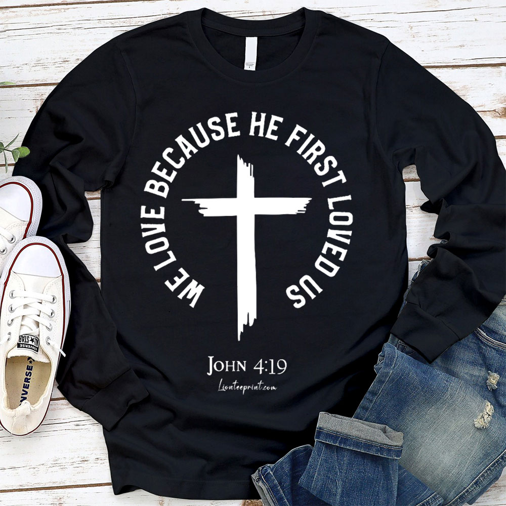 We Love Because He First Loved Us Christian T-Shirt