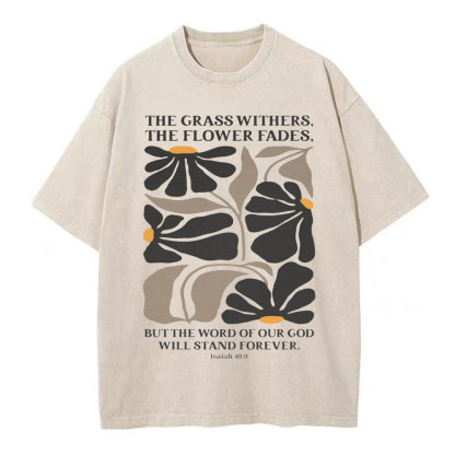 The Grass Withers THe Flower Fades Christian Washed T-Shirt