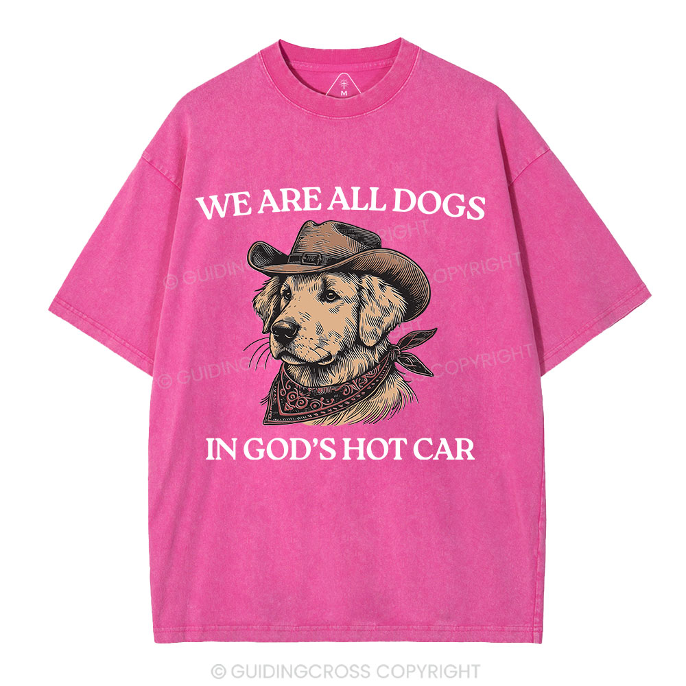 We Are All Dogs In God's Hot Car Christian Washed T-Shirt