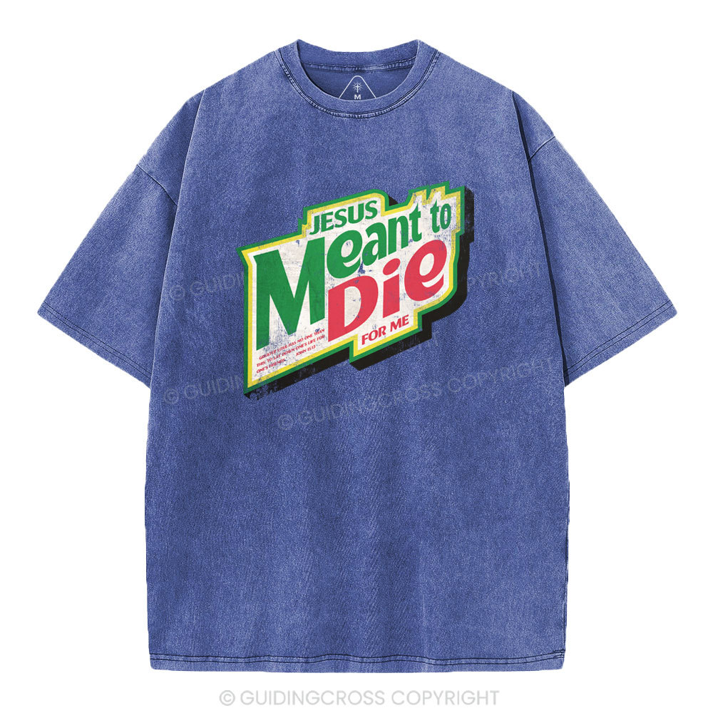 Jesus Meant To Die For Me Christian Washed T-Shirt