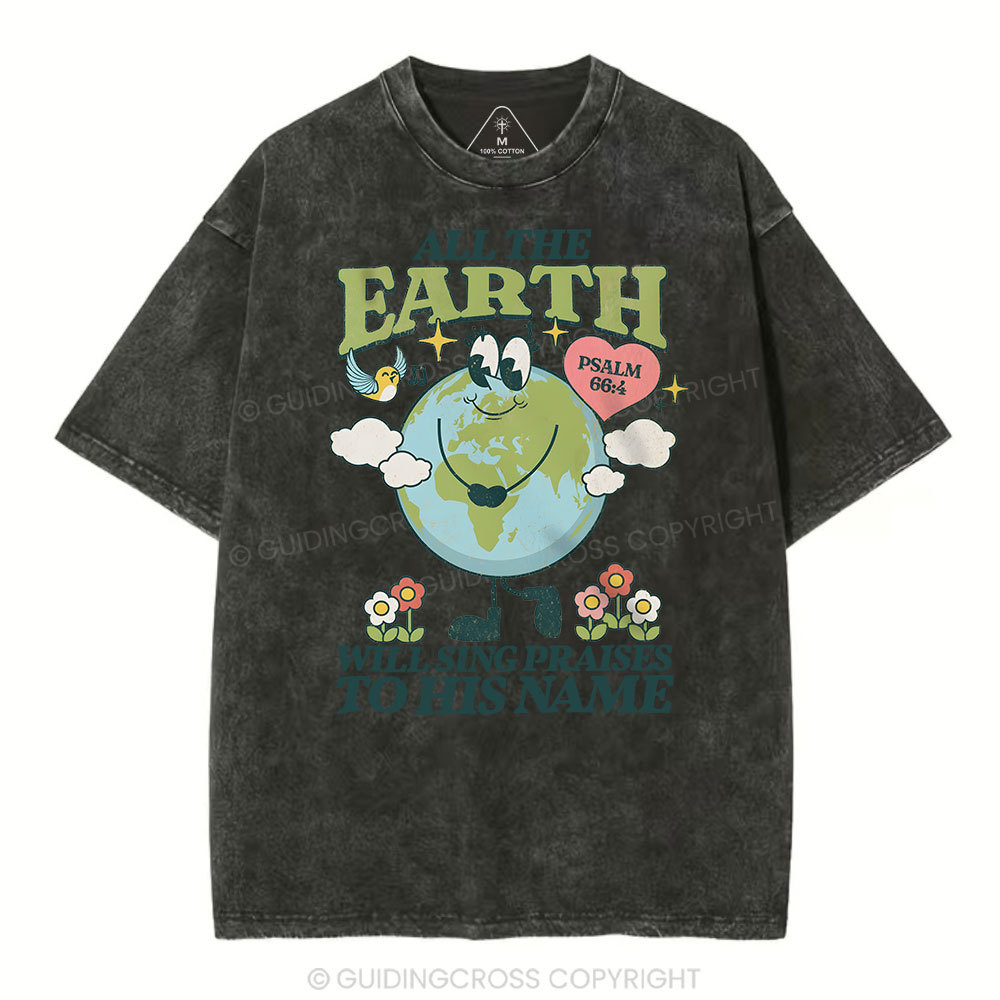All The Earth Will Sing Praises To His Name Christian Washed T-Shirt