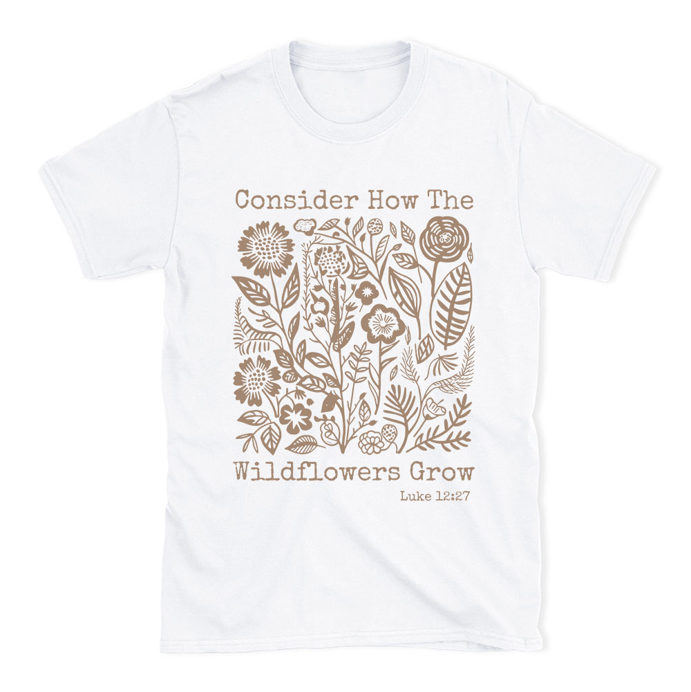 Consider How The Wildflowers Grow Christian T-Shirt