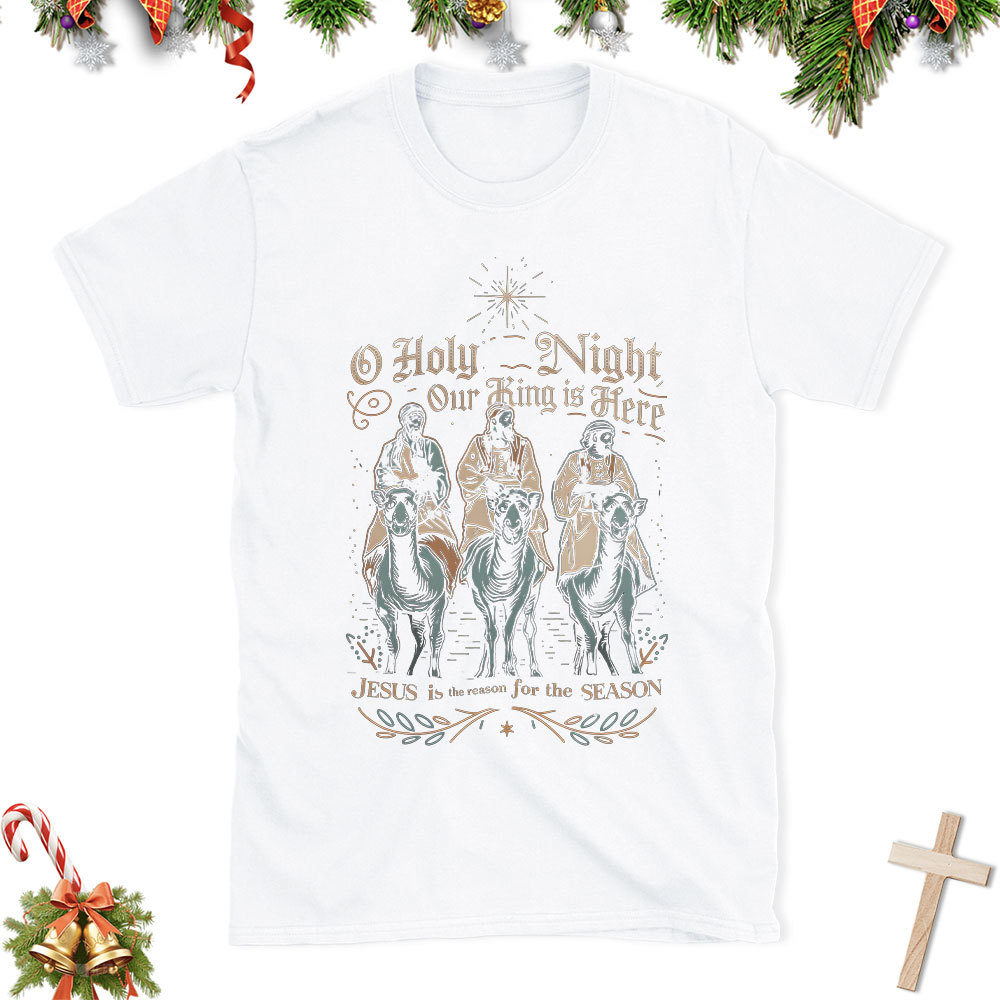 O Holy Night Our King Is Here Christian Christmas T-Shirt