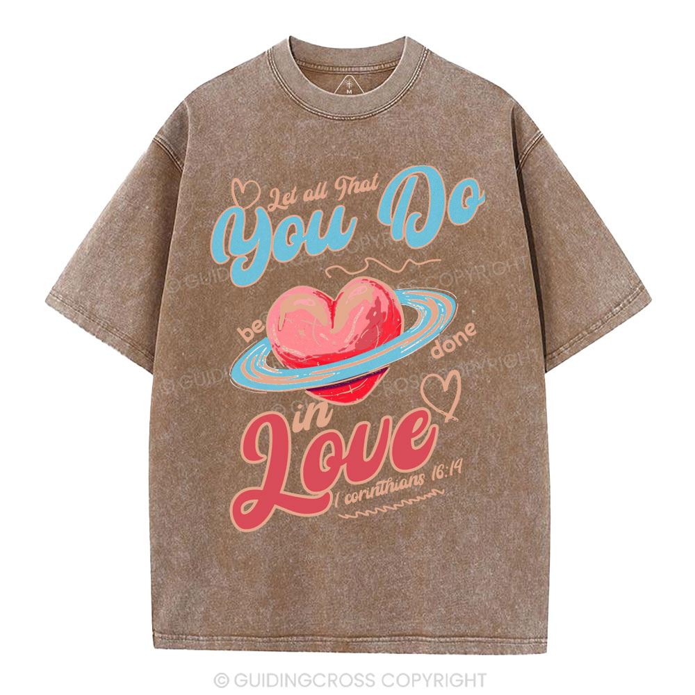 Let All That You Do Be Done In Love Christian Washed T-Shirt