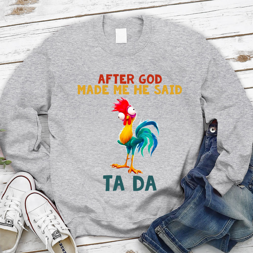 After God Made Me He Said Ta Da Sweatshirt