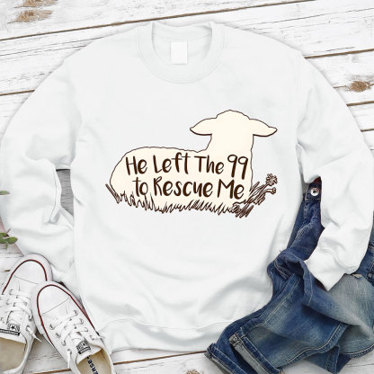 He Left The 99 To Rescue Me Sweatshirt