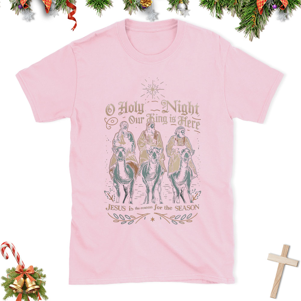 O Holy Night Our King Is Here Christian Christmas T-Shirt