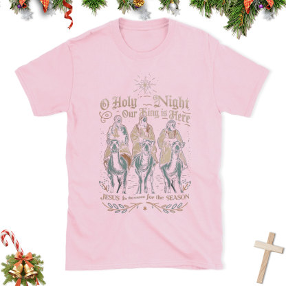 O Holy Night Our King Is Here Christian Christmas T-Shirt