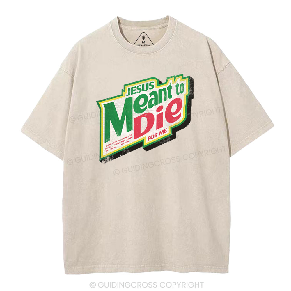 Jesus Meant To Die For Me Christian Washed T-Shirt