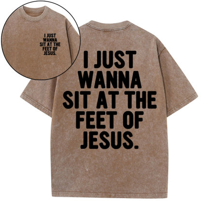 I Just Wanna Sit At The Feet Of Jesus Christian Washed T-Shirt