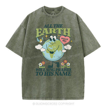 All The Earth Will Sing Praises To His Name Christian Washed T-Shirt