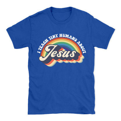 I Teach Tiny Humans About Jesus Rainbow Christian T-Shirt