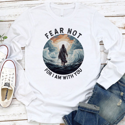 Fear Not For I Am With You Christian Long Sleeve T-Shirt