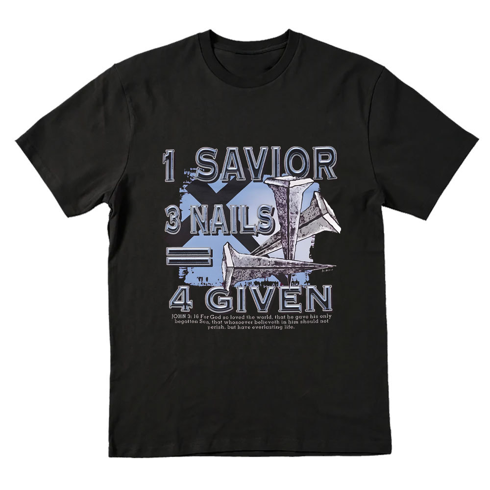 1 Savior 3 Nails 4 Given Christian T-Shirt
