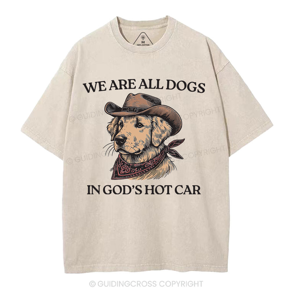 We Are All Dogs In God's Hot Car Christian Washed T-Shirt