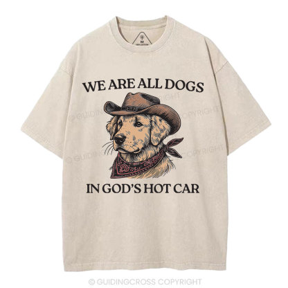 We Are All Dogs In God's Hot Car Christian Washed T-Shirt