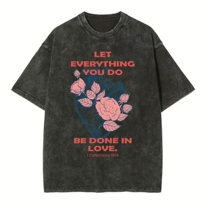 Let Everything You Do Be Done In Love Christian Washed T-Shirt