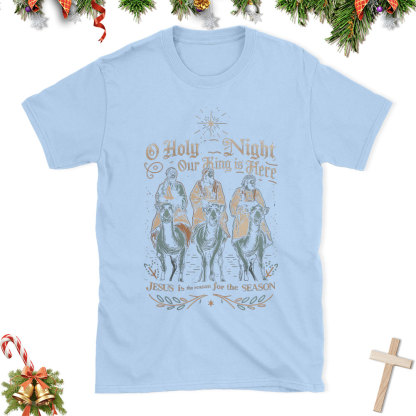 O Holy Night Our King Is Here Christian Christmas T-Shirt