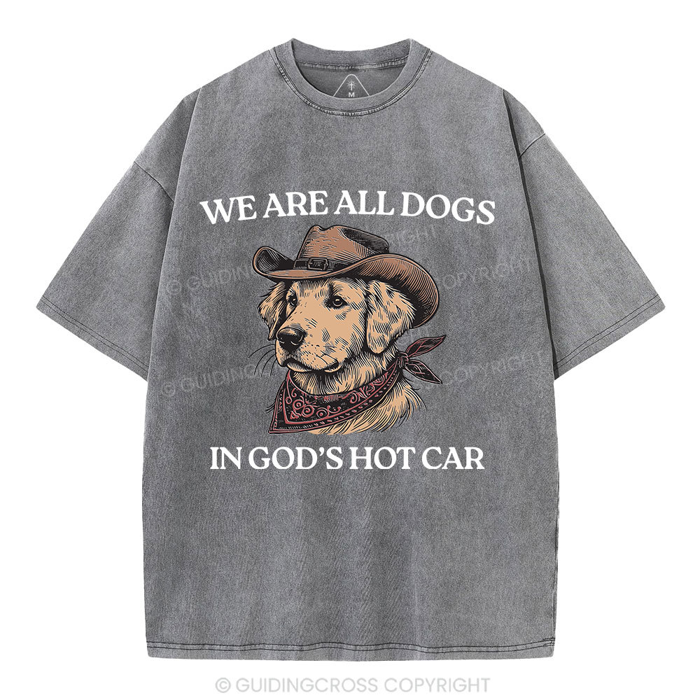 We Are All Dogs In God's Hot Car Christian Washed T-Shirt