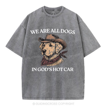 We Are All Dogs In God's Hot Car Christian Washed T-Shirt