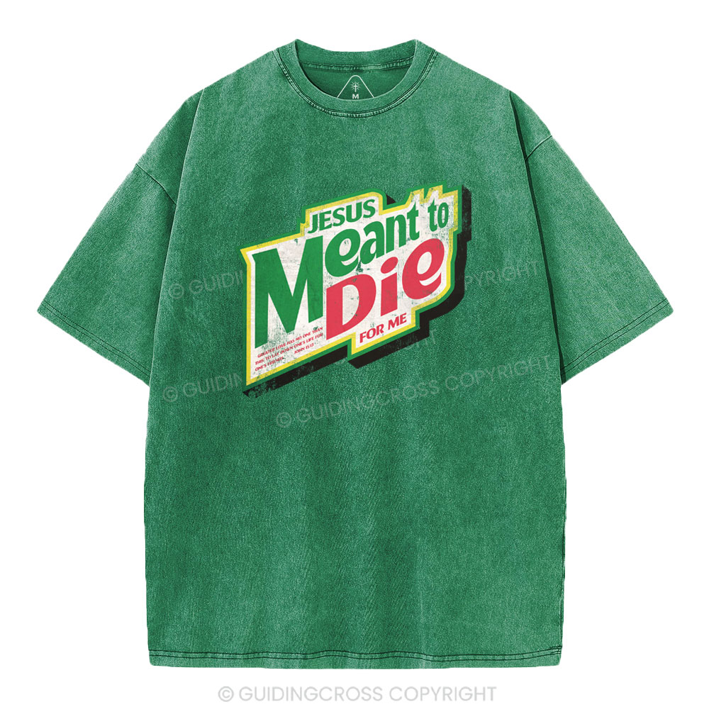 Jesus Meant To Die For Me Christian Washed T-Shirt