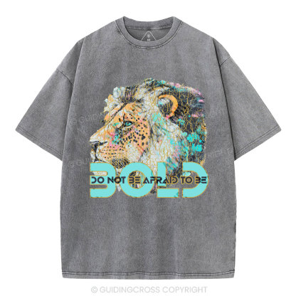 Do Not Be Afraid To Be Bold Christian Washed T-Shirt