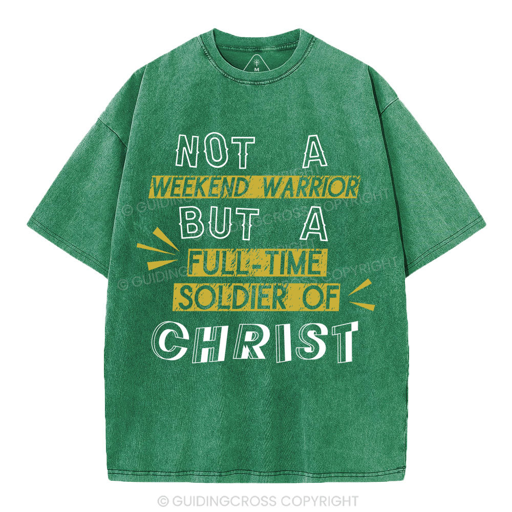 Not A Weekend Warrior But A Full-Time Soldier Of Christ Christian Washed T-Shirt
