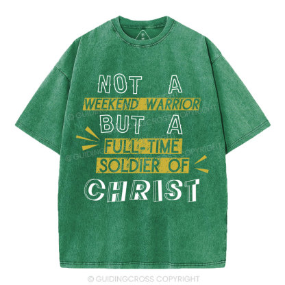 Not A Weekend Warrior But A Full-Time Soldier Of Christ Christian Washed T-Shirt