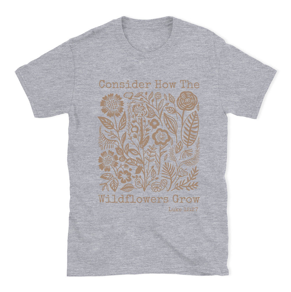 Consider How The Wildflowers Grow Christian T-Shirt