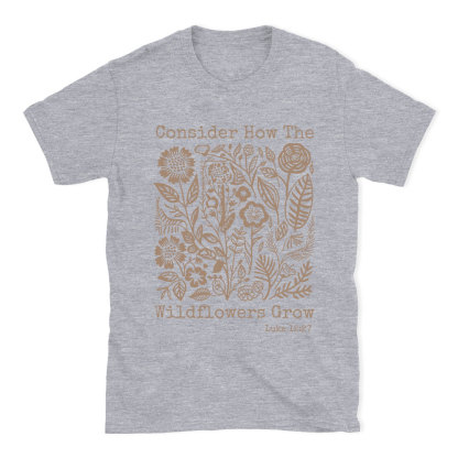 Consider How The Wildflowers Grow Christian T-Shirt