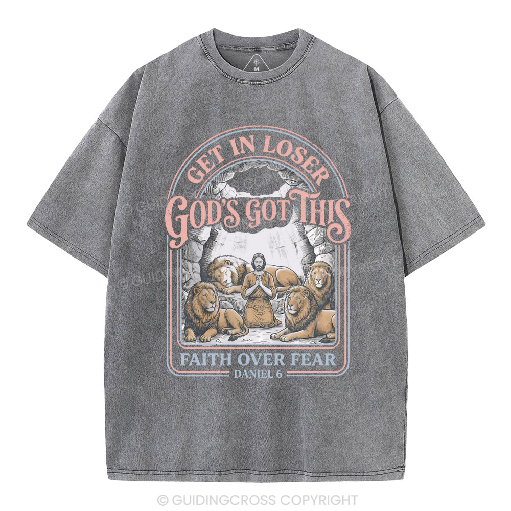 Get In Loser God's Got This Faith Over Fear Christian Washed T-Shirt