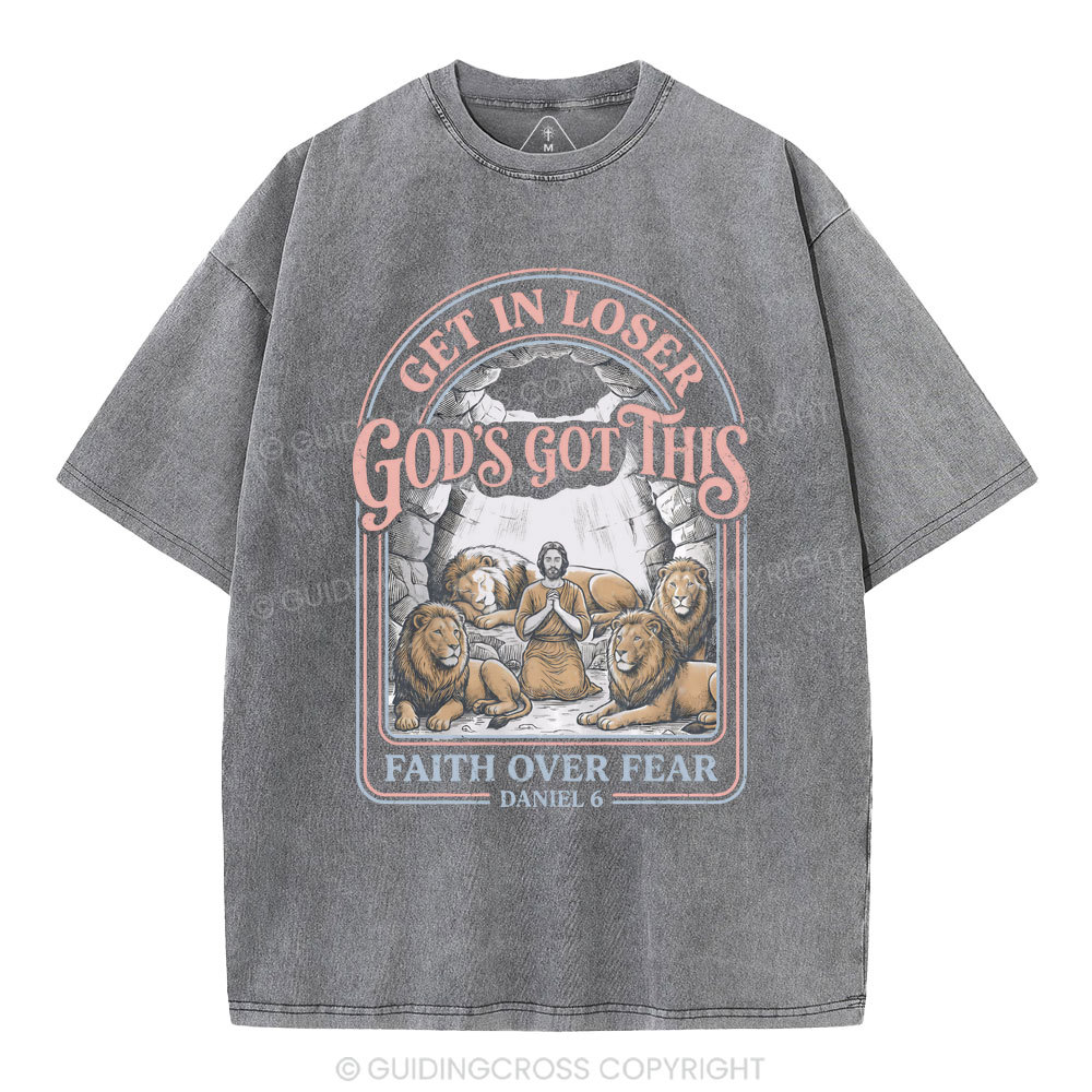 Get In Loser God's Got This Faith Over Fear Christian Washed T-Shirt