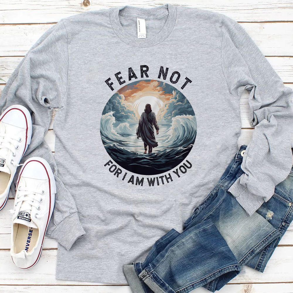 Fear Not For I Am With You Christian Long Sleeve T-Shirt