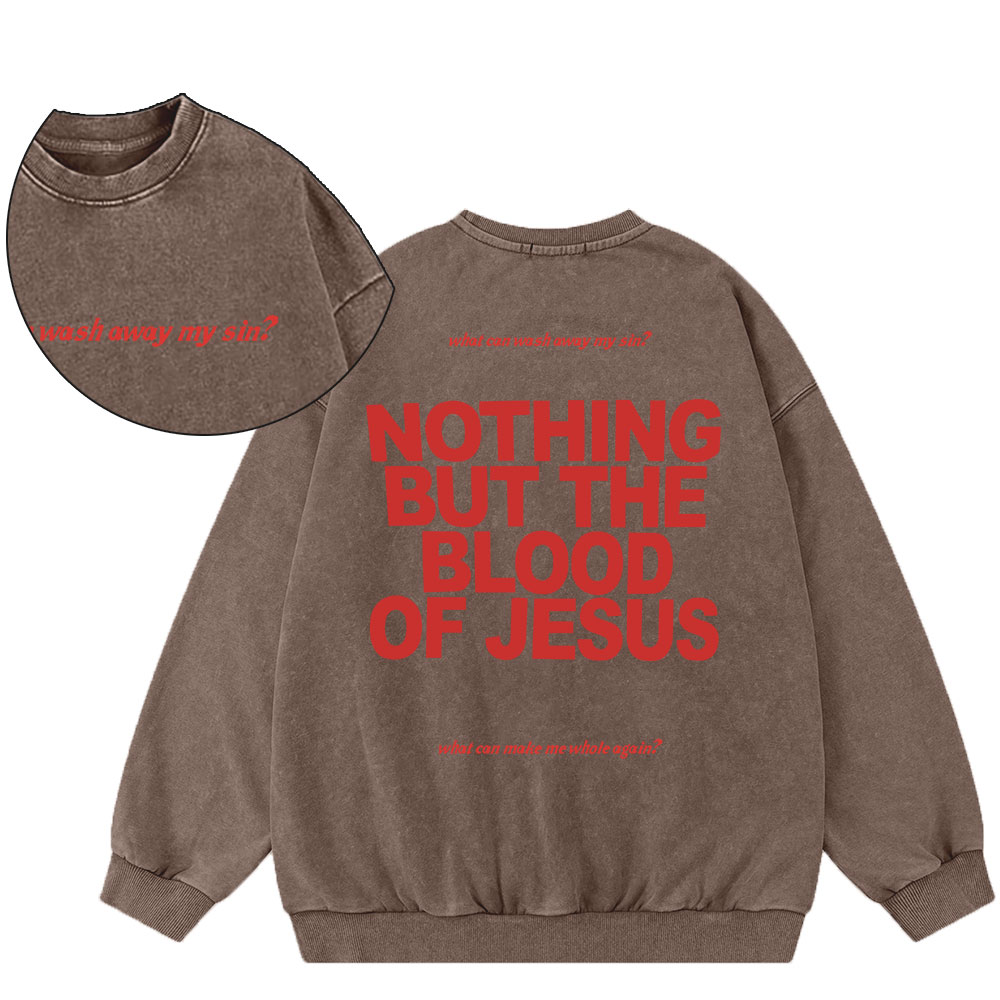 Nothing But The Blood Of Jeuss Christian Washed Sweatshirt