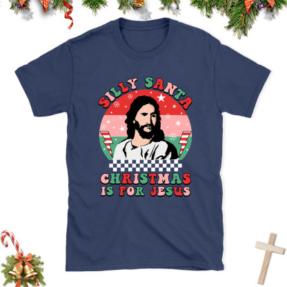 Silly Santa Christmas Is For Jesus Christian Christmas T-Shirt