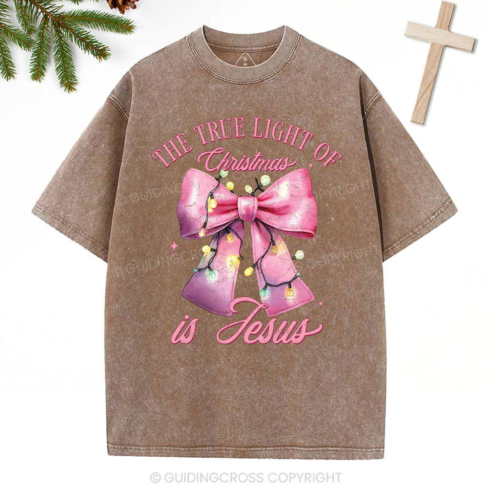 The True Light Of Christmas Is Jesus Christian Christmas Washed T-Shirt