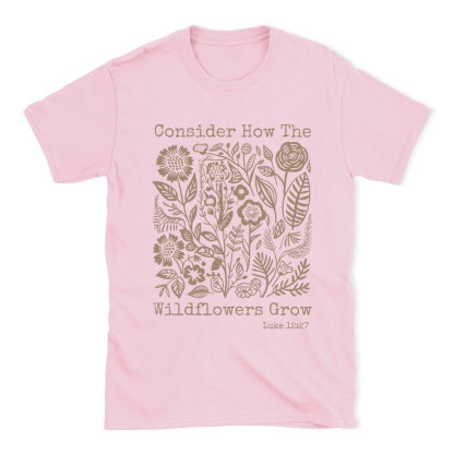 Consider How The Wildflowers Grow Christian T-Shirt