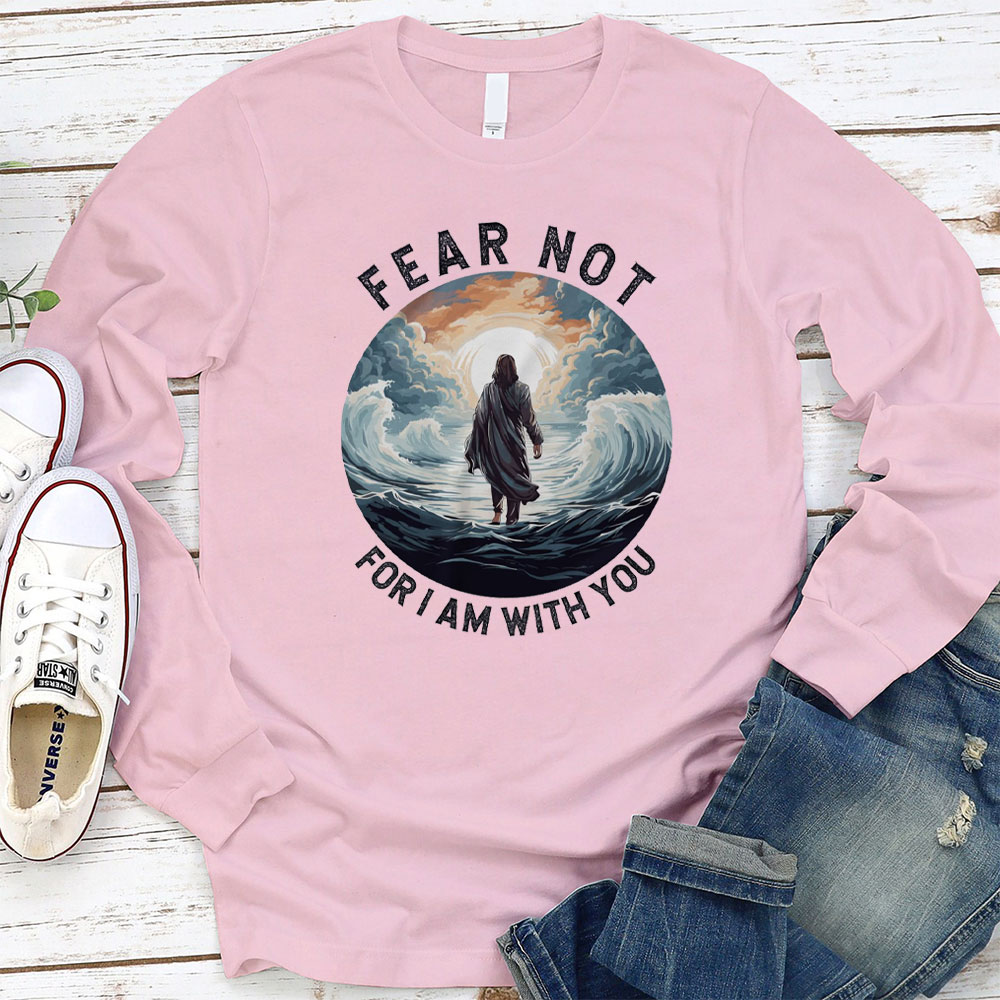 Fear Not For I Am With You Christian Long Sleeve T-Shirt