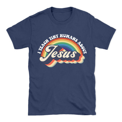 I Teach Tiny Humans About Jesus Rainbow Christian T-Shirt
