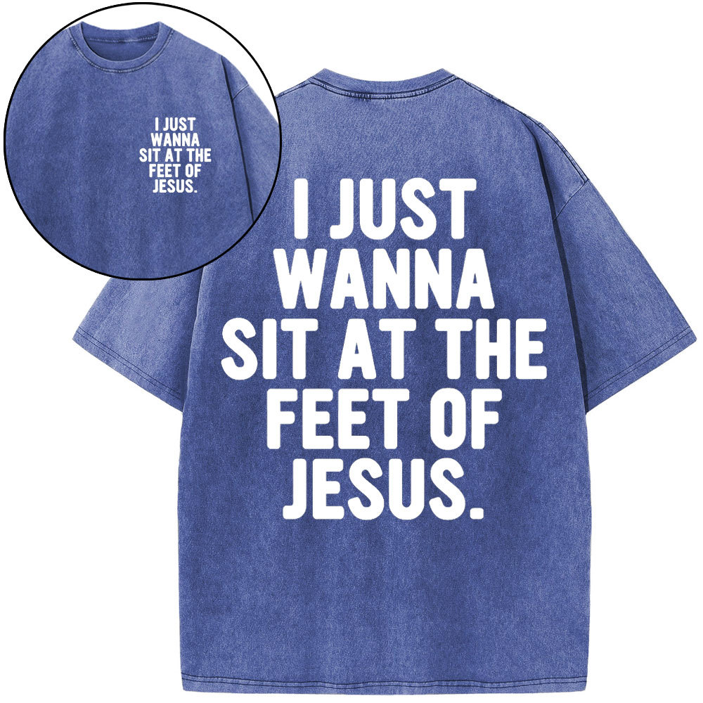 I Just Wanna Sit At The Feet Of Jesus Christian Washed T-Shirt