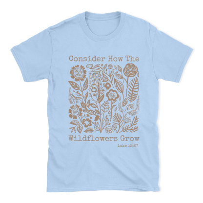 Consider How The Wildflowers Grow Christian T-Shirt