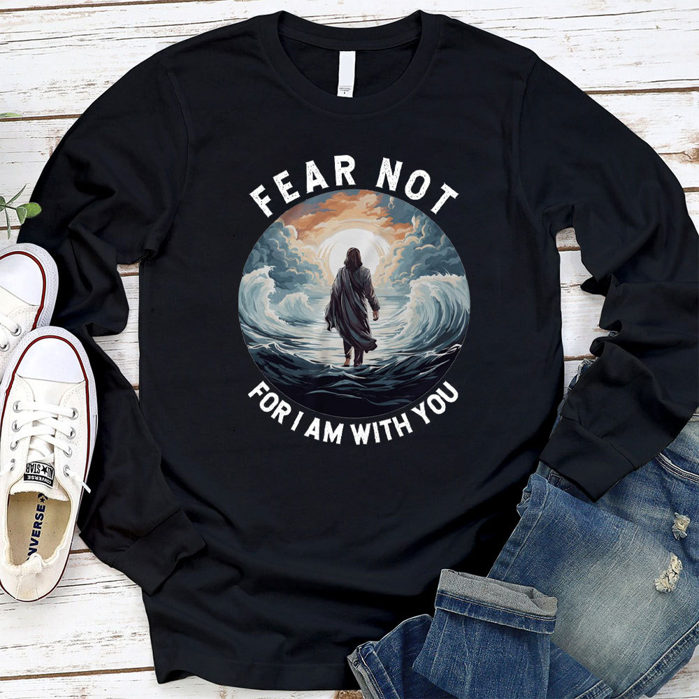 Fear Not For I Am With You Christian Long Sleeve T-Shirt