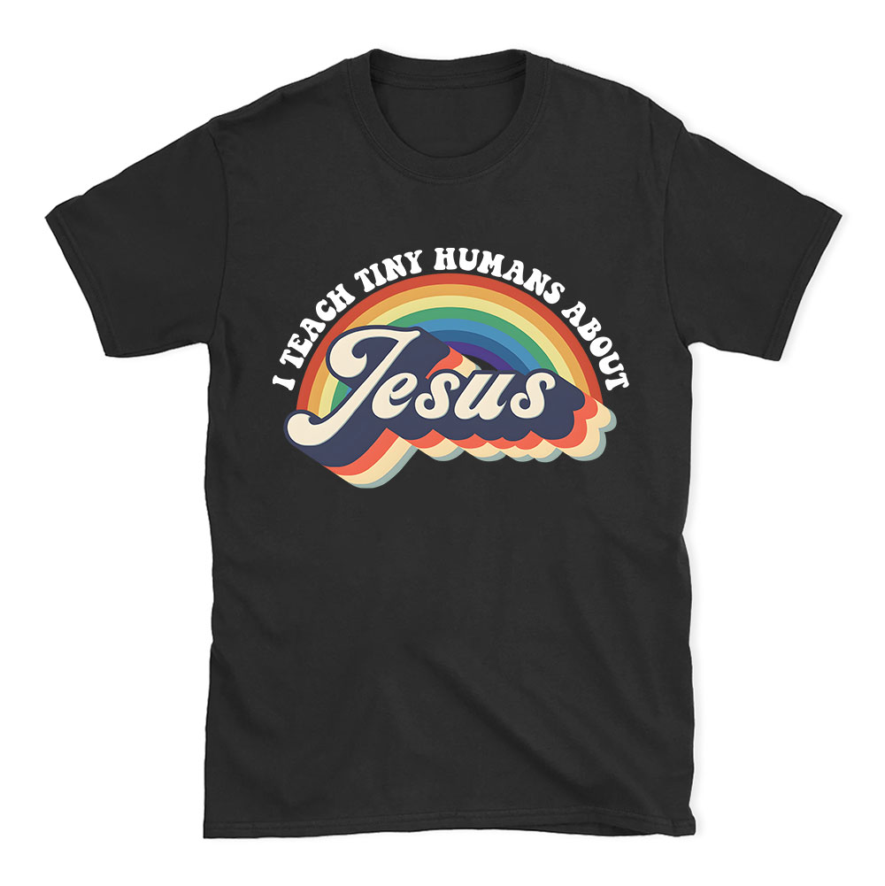 I Teach Tiny Humans About Jesus Rainbow Christian T-Shirt